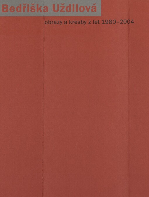 Bedřiška Uždilová: obrazy a kresby z let 1980-2004 :[GVUN - zámecká jízdárna, 27. únor - 23. květen 2004 : katalog výstavy]