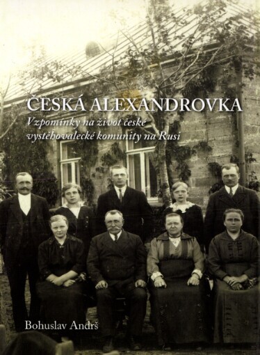 Česká Alexandrovka: vzpomínky na život české vystěhovalecké komunity na Rusi