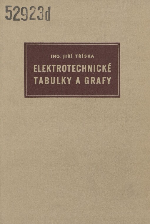 Elektrotechnické tabulky a grafy :Výroba a rozvod elektrické energie, elektrické pohony, montáž, osvětlovací technika : Určeno pro techniky, montéry i pro žáky odb. elektrotechn. škol a kursů