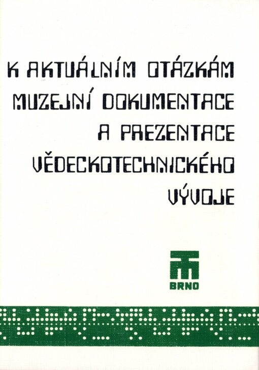 K aktuálním otázkám muzejní dokumentace a prezentace vědeckotechnického vývoje : Sborník ze semináře Technického muzea v Brně a Ústř. muzeologického kabinetu Praha, konaného ve dnech 4. a 5. června 1986 k 25. výročí založeníTechn. muzea v Brně