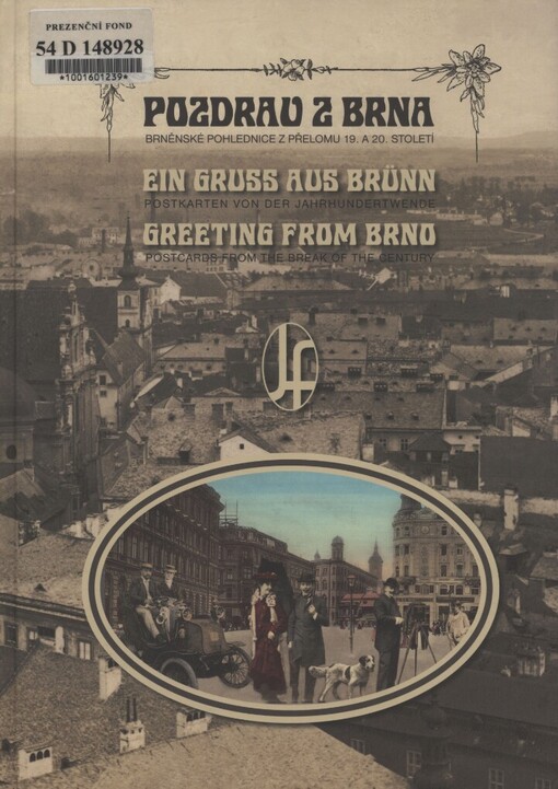 Pozdrav z Brna: [brněnské pohlednice z přelomu 19. a 20. století] = Ein Gruss aus Brünn : [Postkarten von der Jahrhundertwende] = Greeting from Brno : [postcards from the break of the century