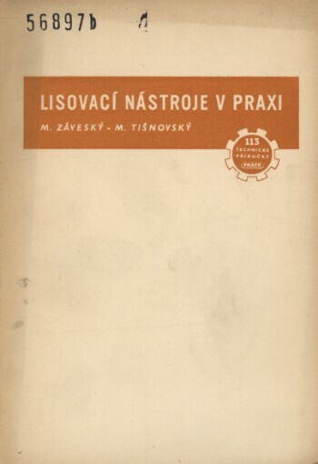 Lisovací nástroje v praxi: práce a konstrukce nástrojů k hromadné výrobě stř. lisovaných součástí : určeno pro nástrojaře v praxi, ke školení dorostu ... učeb. pro záv. šk. práce a jiné odb. šk