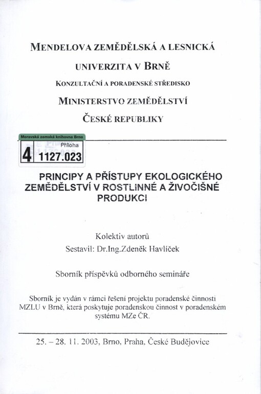 Principy a přístupy ekologického zemědělství v rostlinné a živočišné produkci: sborník příspěvků odborného semináře : 25.-28.11.2003, Brno, Praha, České Budějovice
