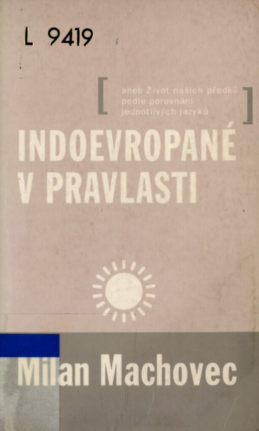Indoevropané v pravlasti, aneb, Život našich předků podle porovnání jednotlivých jazyků
