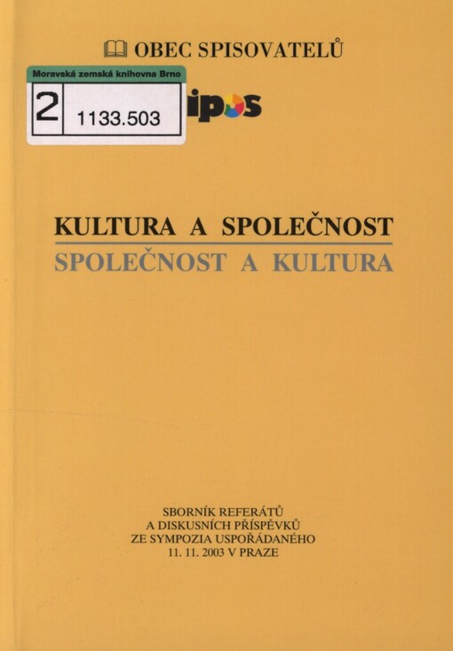 Kultura a společnost - společnost a kultura : sborník referátů a diskusních příspěvků ze sympozia uspořádaného 11.11.2003 Obcí spisovatelů a Radou uměleckých obcí za přispění Ministerstva kultury ČR, Magistrátu hlavního města Prahy a Sdružení výkonných umělců