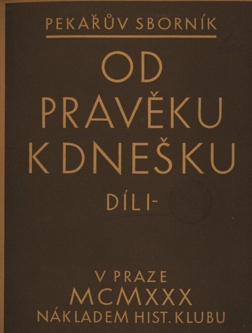 Od pravěku k dnešku :sborník prací z dějin československých : k šedesátým narozeninám Josefa Pekaře vydal Historický klub