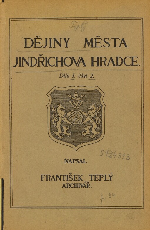 Dějiny města Jindřichova Hradce :část všeobecná.Dílu 1. sv. 2,Dějiny města za vlády pánů z Hradce linie Telecké (1453-1604), Dílu I. Sv. 2., Dějiny města za vlády pánů z Hradce linie Telecké (1453-1604)