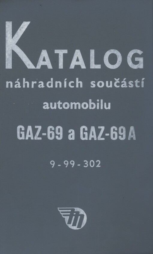 Katalog náhradních součástí automobilu GAZ-69 a GAZ-69A :9-99-302 : Určeno řidičům a opravářům