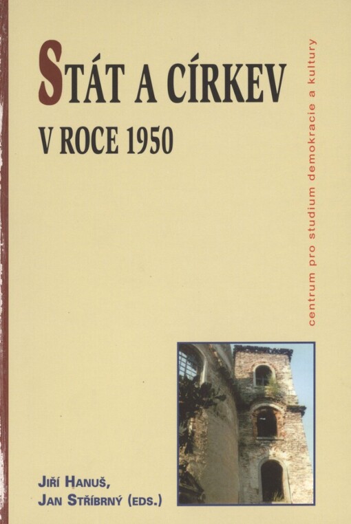 Stát a církev v roce 1950: sborník příspěvků z konference pořádané Českou křesťanskou akademií, Ústavem pro soudobé dějiny, Centrem pro studium demokracie a kultury ve spolupráci s Arcibiskupstvím pražským dne 21. června 2000 v Emauzském klášteře v Praze