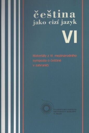 Čeština jako cizí jazyk VI: materiály z VI. mezinárodního sympozia o češtině v zahraničí