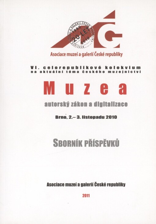 Muzea, autorský zákon a digitalizace: VI. celorepublikové kolokvium na aktuální téma českého muzejnictví : Brno, 2.-3. listopadu 2010 : sborník příspěvků