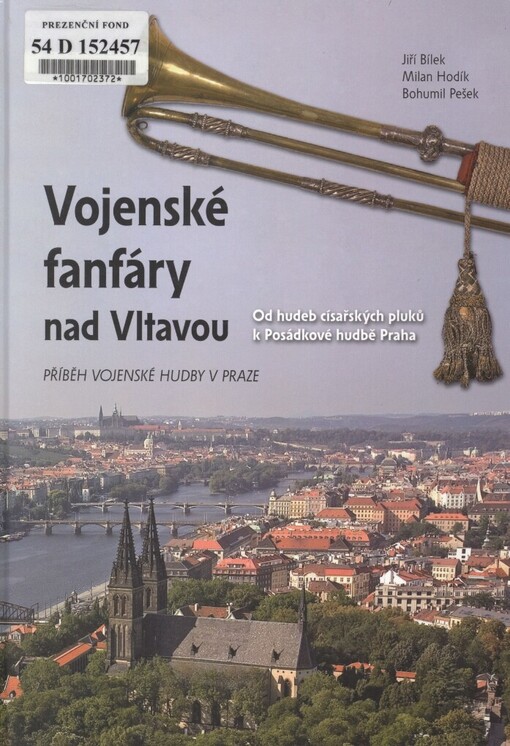 Vojenské fanfáry nad Vltavou: od hudeb císařských pluků k Posádkové hudbě Praha : příběh vojenské hudby v Praze