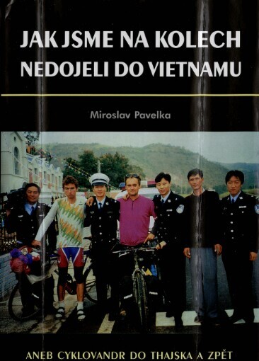 Jak jsme na kolech nedojeli do Vietnamu, aneb, Cyklovandr do Thajska a zpět: prožili Miroslav Mádr a Miroslav Pavelka