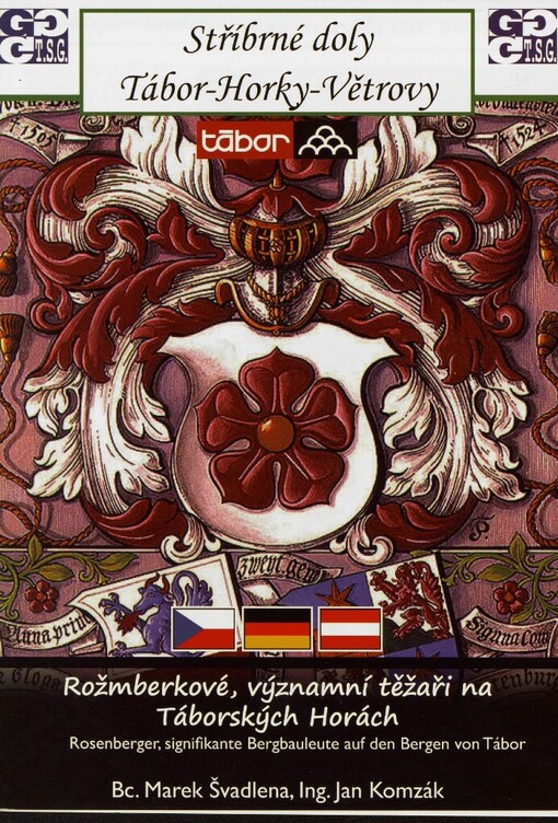Rožmberkové, významní těžaři na Táborských Horách =: Rosenberger, signifikante Bergbauleute auf den Bergen von Tábor : Stříbrné doly Tábor - Horky - Větrovy