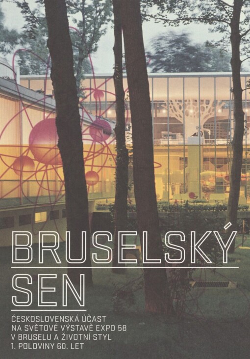 Bruselský sen: československá účast na světové výstavě Expo 58 v Bruselu a životní styl 1. poloviny 60. let