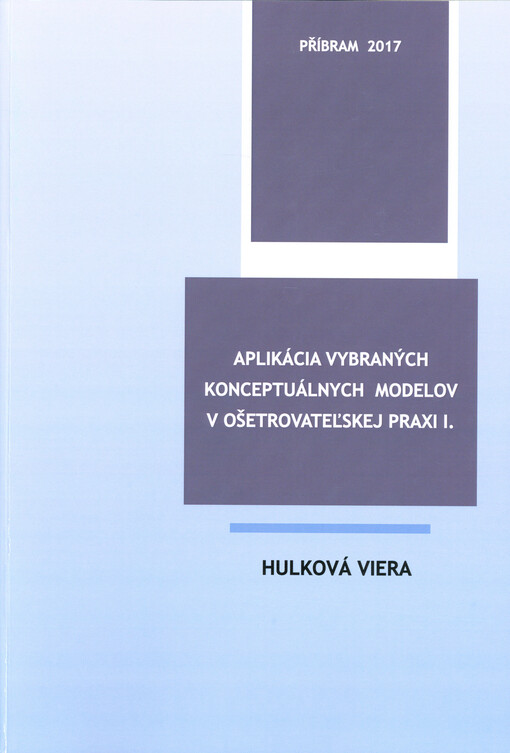 Aplikácia vybraných konceptuálnych modelov v ošetrovateľskej praxi I.
