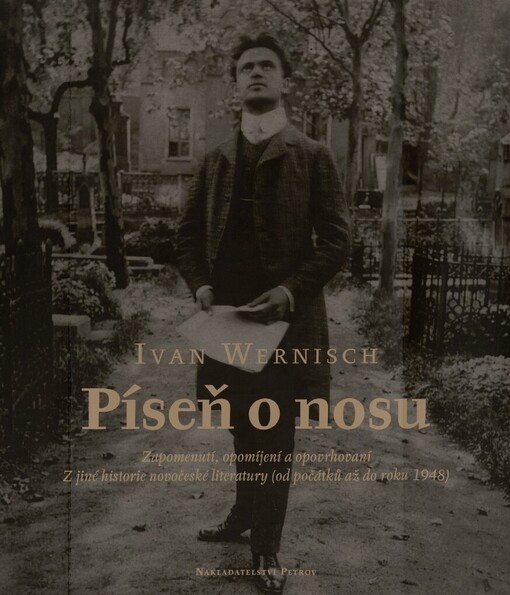 Píseň o nosu: zapomenutí, opomíjení a opovrhovaní : z jiné historie novočeské literatury (od počátků až do roku 1948)
