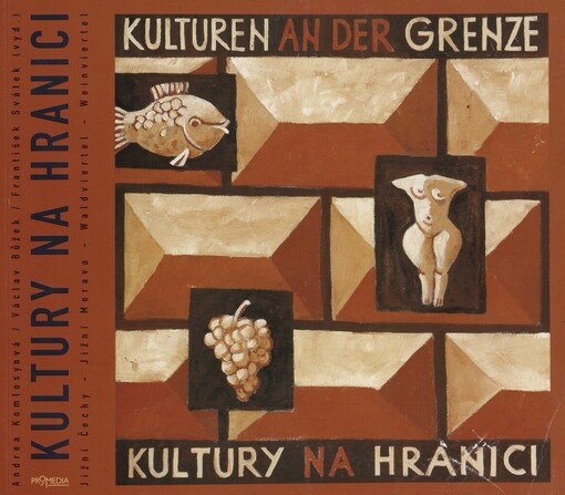 Kultury na hranici: jižní Čechy - jižní Morava - Waldviertel - Weinviertel : mezioborový rakousko - český výzkumný projekt a výstava