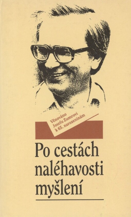 Po cestách naléhavosti myšlení: sborník prací, jejichž smyslem je především destrukce samozřejmosti : věnováno Josefu Zumrovi k 65. narozeninám