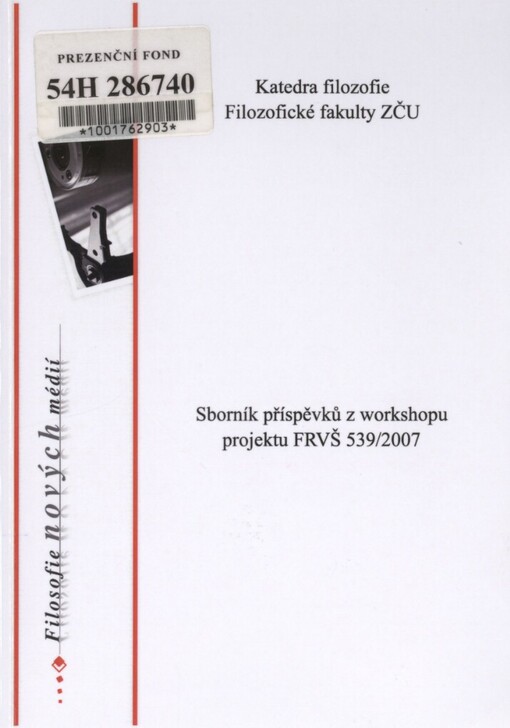 Filosofie nových médií :sborník příspěvků z workshopu v rámci projektu FRVŠ 539/2007 Komunikologie, filosofie nových médií a mediální výchova : [29. a 30. listopadu 2007 v Plzni