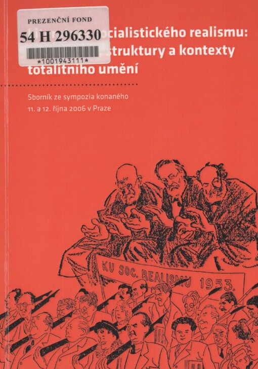 Literatura socialistického realismu: východiska, struktury a kontexty totalitního umění : sborník příspěvků ze sympozia pořádaného Ústavem pro českou literaturu AV ČR ve spolupráci s Ústavom slovenskej literatúry SAV a Slovenským inštitútom v Praze 11. a 12. října 2006
