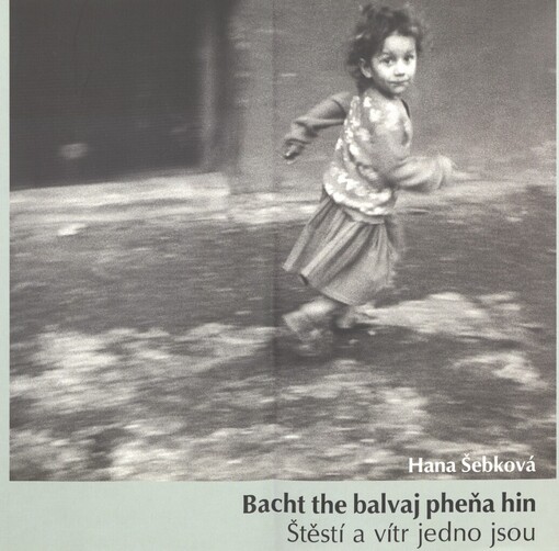 Bacht the balvaj pheňa hin =: Štěstí a vítr jedno jsou