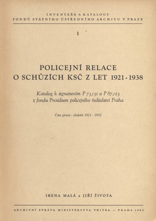 Policejní relace o schůzích KSČ z let 1921-1938 : Katalog k signaturám P 73/31 a P 87/23 z fondu Presidium policejního řed. Praha. Část 1, Období 1921-1932