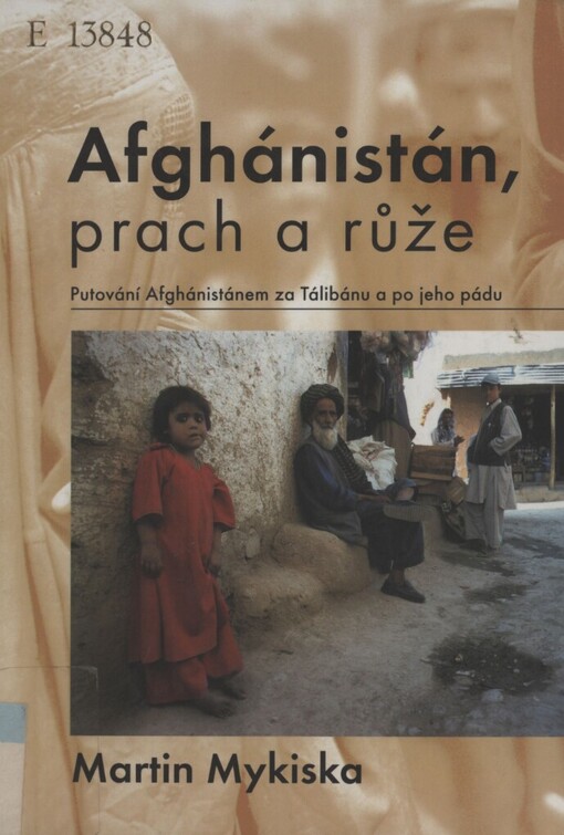 Afghánistán, prach a růže: putování Afghánistánem za Tálibánu a po jeho pádu