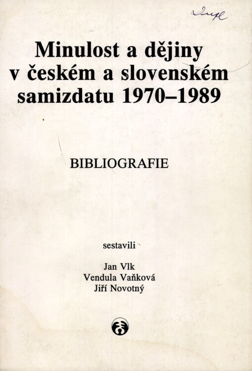 Minulost a dějiny v českém a slovenském samizdatu 1970-1989 =: The past and history in Czech and Slovak samizdat, 1970-1989 : bibliografie