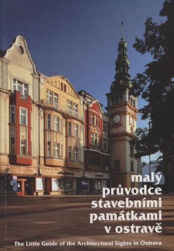 Malý průvodce stavebními památkami v Ostravě =The little guide of the architectural sights in Ostrava