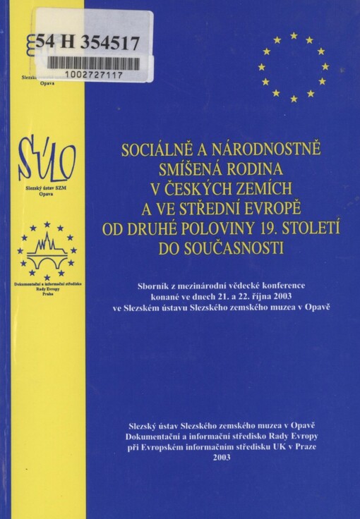 Sociálně a národnostně smíšená rodina v industriální a postindustriální společnosti v českých zemích a ve střední Evropě od druhé poloviny 19. století do současnosti :sborník z mezinárodní vědecké konference konané ve dnech 21. a 22. října 2003 ve Slezském ústavu Slezského zemského muzea v Opavě