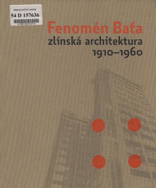 Fenomén Baťa: zlínská architektura 1910-1960 : [Národní galerie v Praze, Veletržní palác 19.3.-31.5.2009