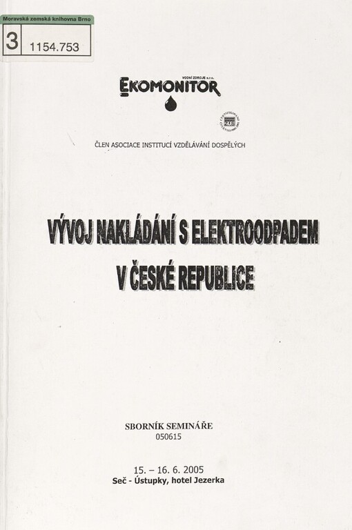 Vývoj nakládání s elektroodpadem v České republice: sborník semináře 050615 : 15.-16.6.2005 Seč-Ústupky, hotel Jezerka