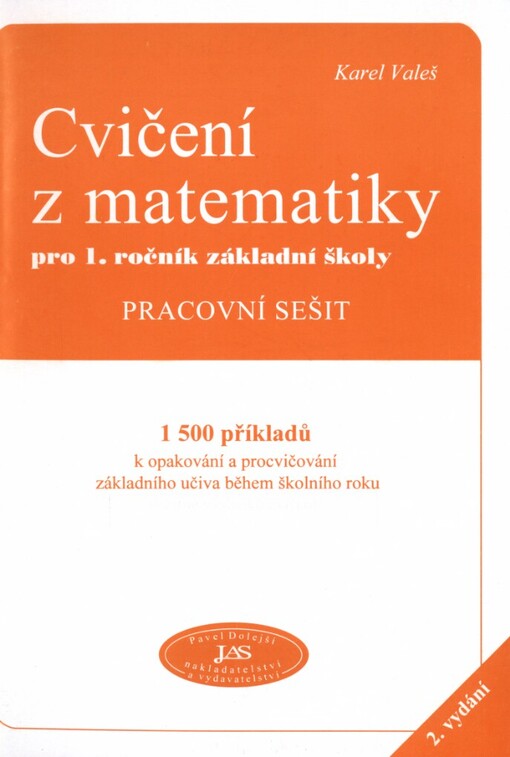 Cvičení z matematiky pro 1. ročník základní školy: pracovní sešit : 1500 příkladů k opakování a procvičování základního učiva během školního roku