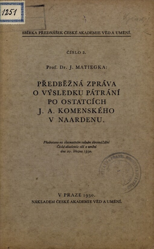 Předběžná zpráva o výsledku pátrání po ostatcích J.A. Komenského v Naardenu : předneseno na slavnostním valném shromáždění České akademie věd a umění dne 29. března 1930