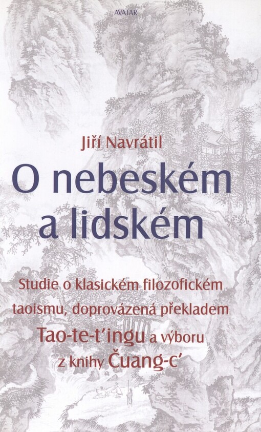O nebeském a lidském: studie o klasickém filozofickém taoismu, doprovázená překladem Tao-te-t'ingu a výboru z knihy Čuang-c'