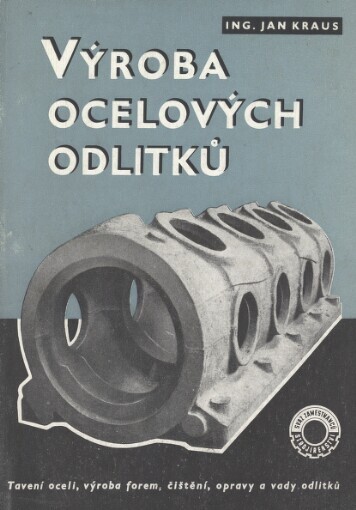 Výroba ocelových odlitků: tavení oceli, výroba forem, čištění a opravy odlitků, vady odlitků : příručka pro praxi a pomůcka k odbornému školení