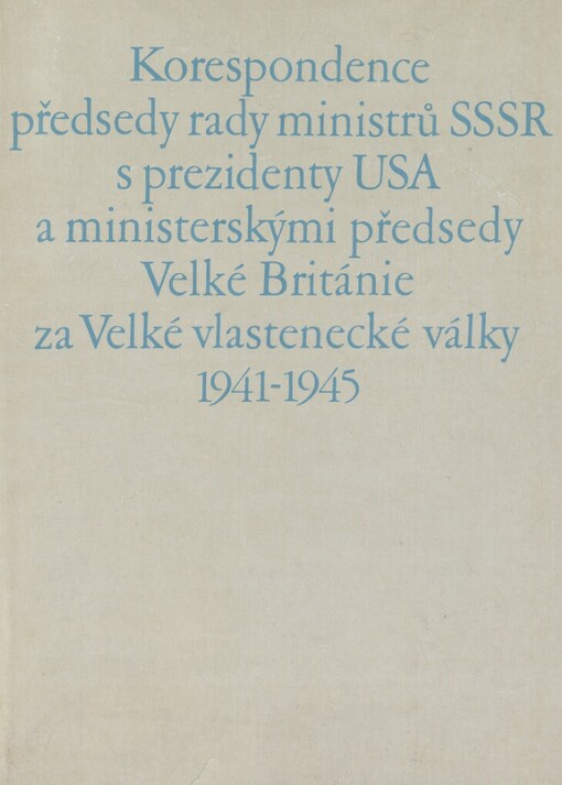 Korespondence předsedy rady ministrů SSSR s prezidenty USA a ministerskými předsedy Velké Británie za Velké vlastenecké války 1941-1945