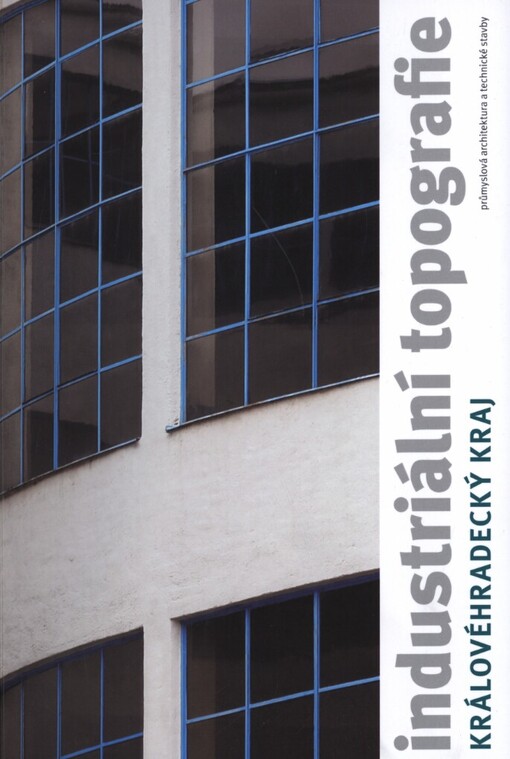 Industriální topografie :průmyslová architektura a technické stavby.Královéhradecký kraj