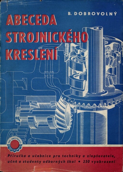 Abeceda strojnického kreslení :návod, jak číst a kreslit techn. výkresy - příručka a učebnice pro techniky, zlepšovatele, učně a studenty odb. škol