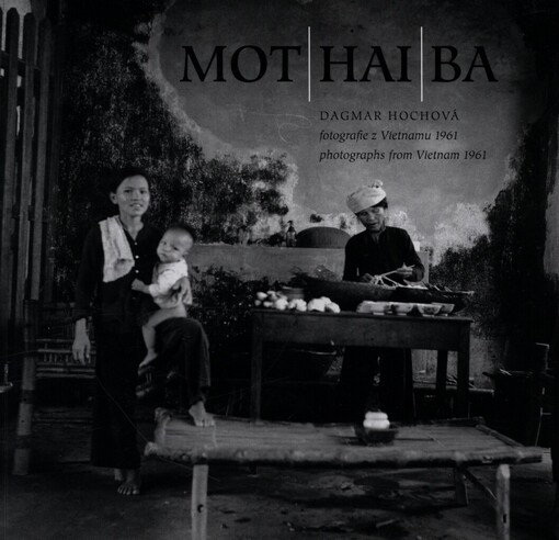 Mot, hai, ba: fotografie z Vietnamu 1961 = photographs from Vietnam 1961