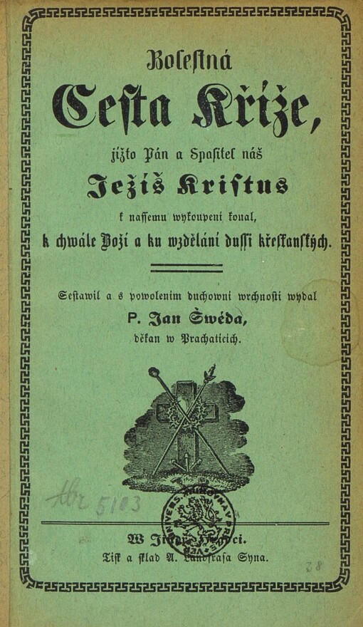 Bolestná Cesta Kříže, jížto Pán a Spasitel náš Ježíš Kristus k nassemu wykoupení konal, k chwále Boží a ku wzdělání dussí křesťanských