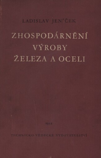 Zhospodárnění výroby železa a oceli :Některé problémy a možnosti : Určeno pro vyšší kádry v praxi ... posluchačům vys. škol ... pro zlepšovatele a novátory