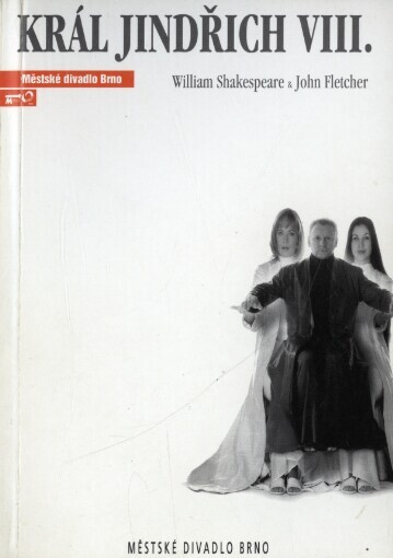 William Shakespeare & John Fletcher, Král Jinřich VIII. =: <<The >>famous history of the life of King Henry the Eight : všechno je pravda : šestá inscenace padesáté deváté sezony 2003/2004 : první uvedení na českém jevišti : premiéry 21. a 22. únory 2004