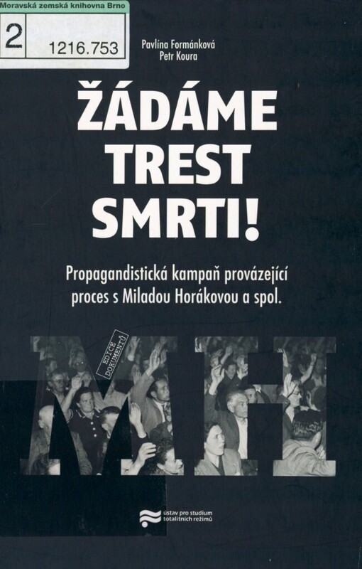 Žádáme trest smrti!: propagandistická kampaň provázející proces s Miladou Horákovou a spol. : (historická studie a edice dokumentů)