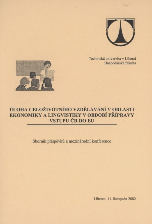 Úloha celoživotního vzdělávání v oblasti ekonomiky a lingvistiky v období přípravy vstupu ČR do EU: sborník příspěvků z mezinárodní konference, Liberec, 11. listopadu 2002