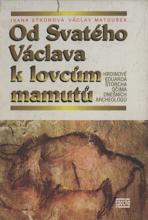 Od Svatého Václava k lovcům mamutů: hrdinové Eduarda Štorcha očima dnešních archeologů