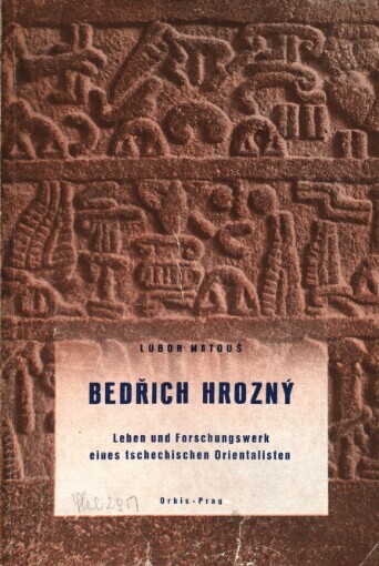 Bedřich Hrozný :Leben und Forschungswerk eines tschechischen Orientalisten