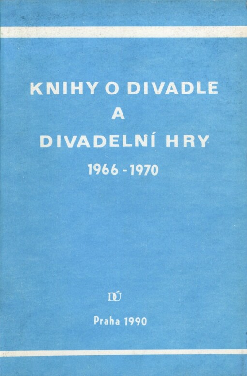 Literatura o divadle a divadelní hry: Soupis knižních publ. vydaných v Československu v letech 1966-1970