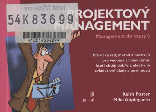 Projektový management: [příručka rad, metod a nástrojů pro vedoucí a členy týmů, kteří chtějí dobře a efektivně zvládat své úkoly a povinnosti]